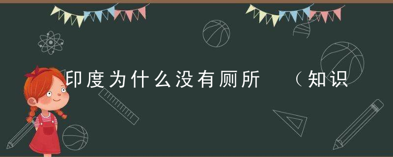 印度为什么没有厕所 （知识科普）